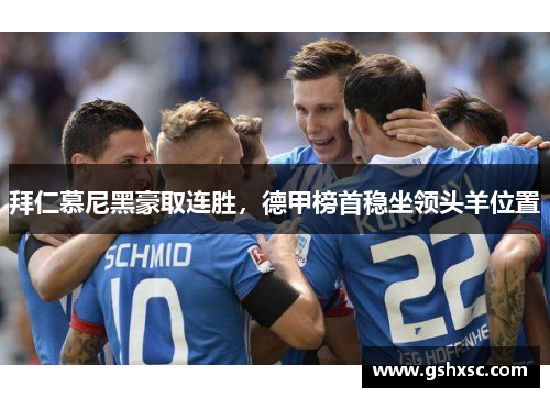 拜仁慕尼黑豪取连胜，德甲榜首稳坐领头羊位置