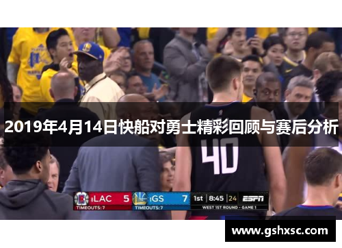 2019年4月14日快船对勇士精彩回顾与赛后分析