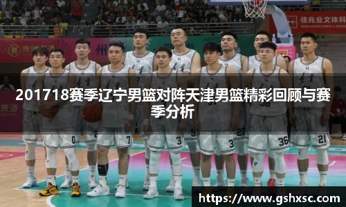 必一201718赛季辽宁男篮对阵天津男篮精彩回顾与赛季分析
